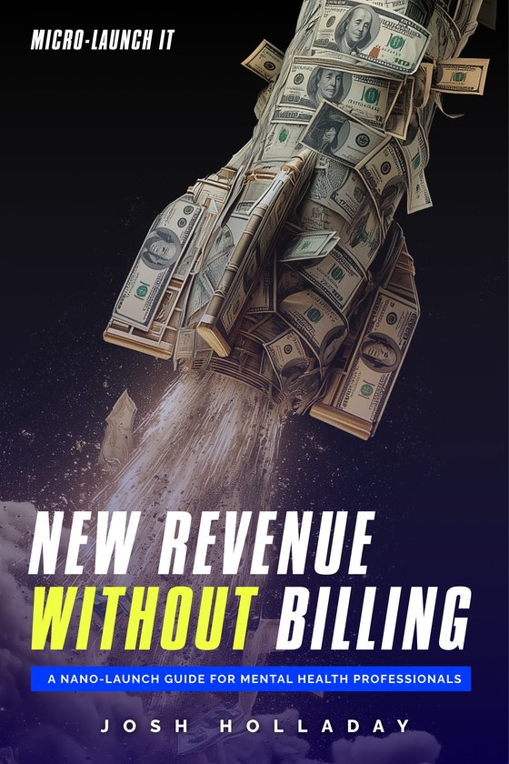 Book cover: New Revenue Without Billing, a Micro-Launch It nano-launch guide for mental health professionals by Josh Holladay, a rocket made of dollar bills