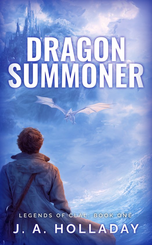 Book cover: The Dragon Summoner, Legends of Clal Book One, by J. A. Holladay, a young man in a long coat looks up at a white dragon flying near a castle in the clouds