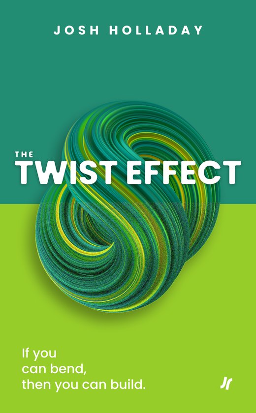 Book cover: The Twist Effect by Josh Holladay, a green and yellow twisting loop on a teal and lime background, tagline If you can bend, then you can build.
